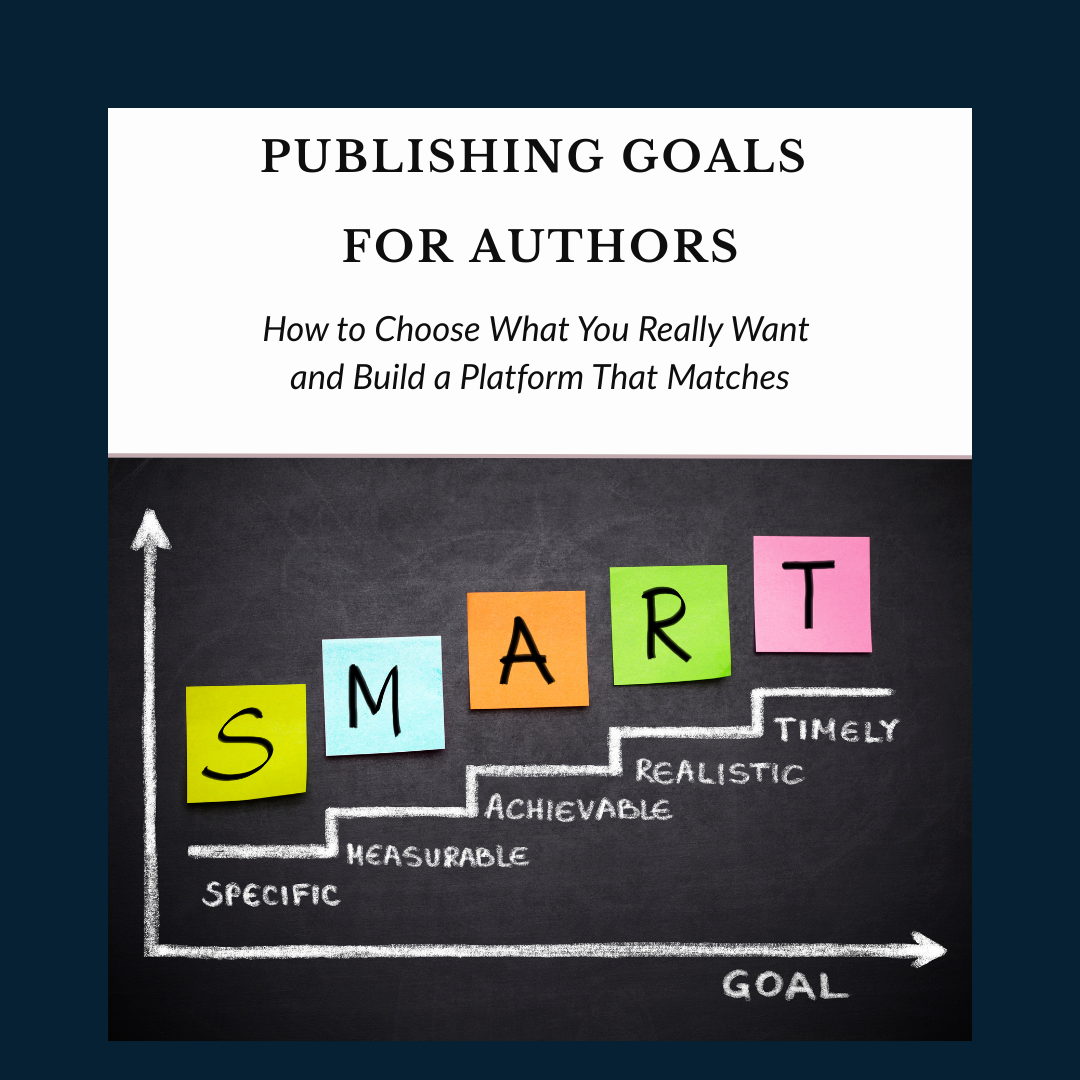 Publishing Goals for Authors: How to Choose What You Really Want and Build a Platform That Matches